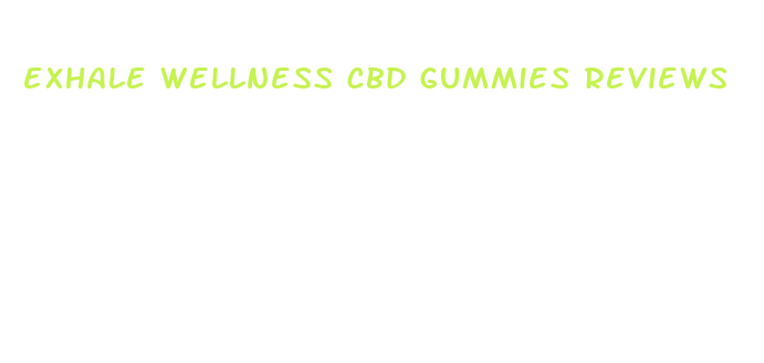 exhale wellness cbd gummies reviews