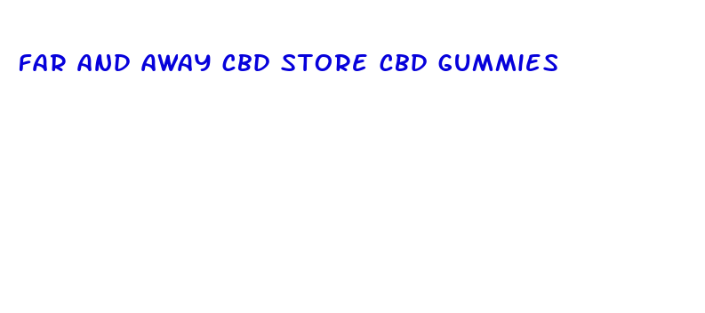 far and away cbd store cbd gummies