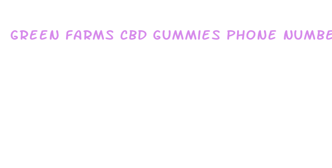 green farms cbd gummies phone number