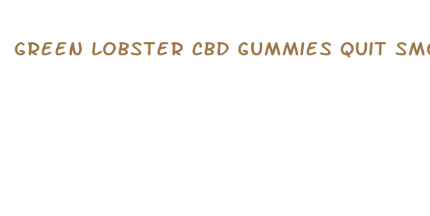 green lobster cbd gummies quit smoking