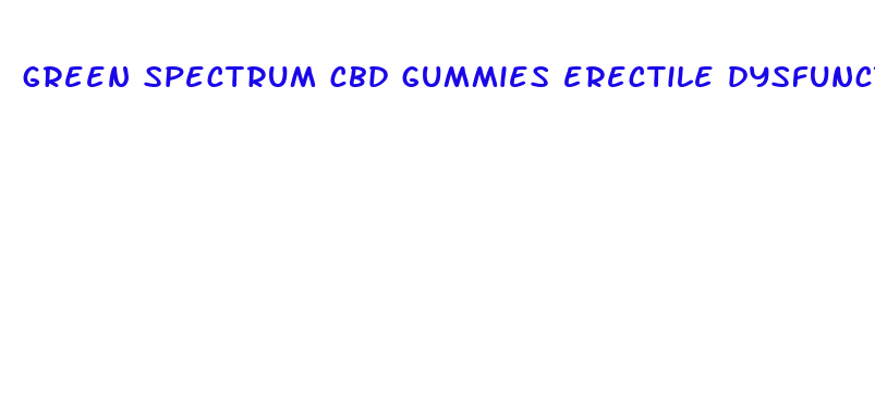 green spectrum cbd gummies erectile dysfunction