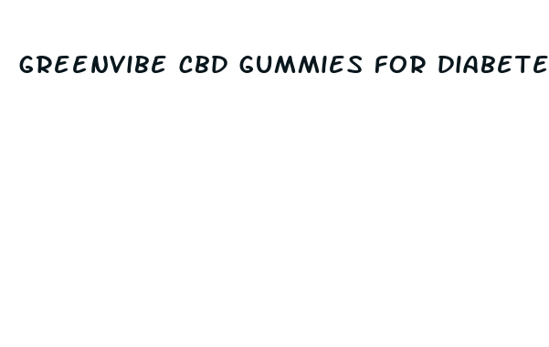 greenvibe cbd gummies for diabetes