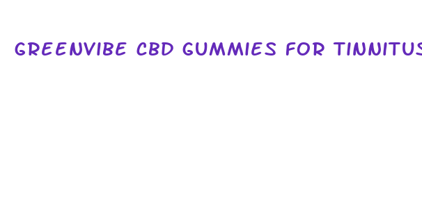 greenvibe cbd gummies for tinnitus