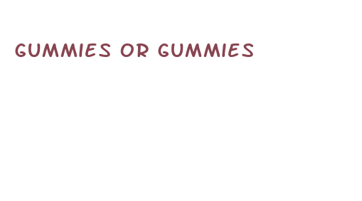 gummies or gummies