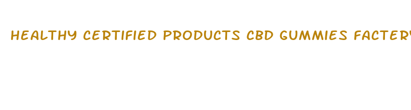 healthy certified products cbd gummies factery