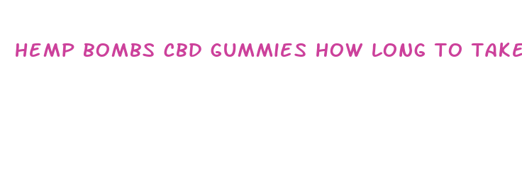 hemp bombs cbd gummies how long to take effect