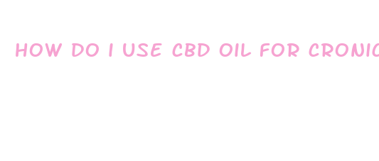 how do i use cbd oil for cronic back pain