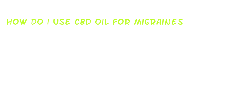 how do i use cbd oil for migraines