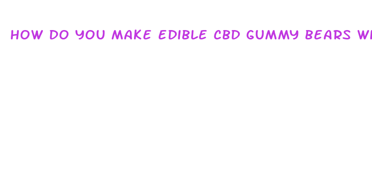 how do you make edible cbd gummy bears with thc