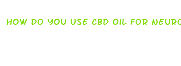 how do you use cbd oil for neuropathy