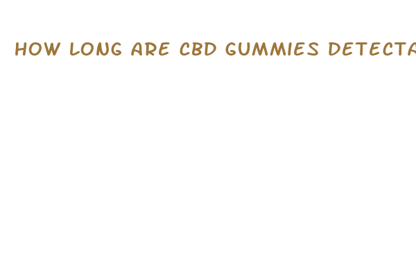 how long are cbd gummies detectable