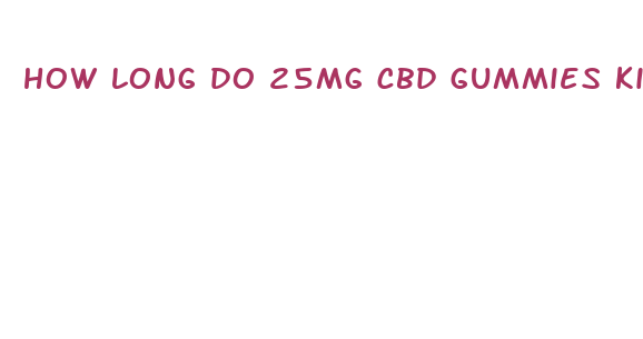 how long do 25mg cbd gummies kick in