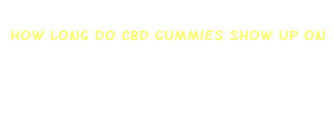 how long do cbd gummies show up on drug test