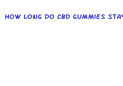 how long do cbd gummies stay fresh