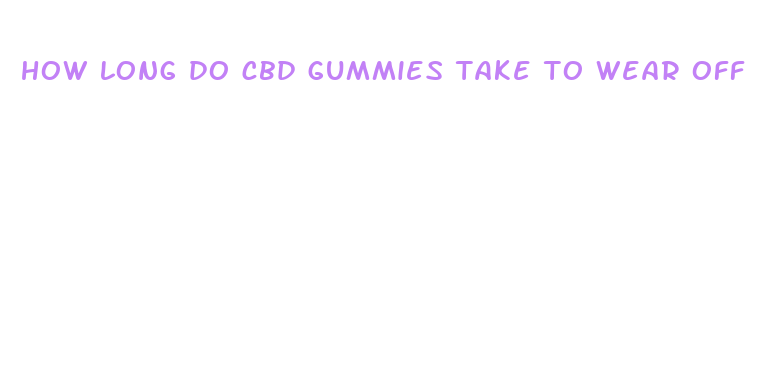 how long do cbd gummies take to wear off