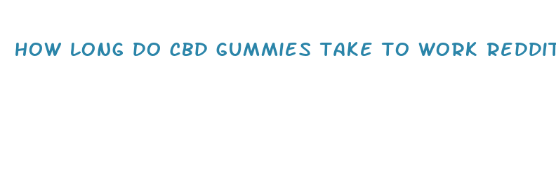 how long do cbd gummies take to work reddit