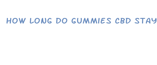 how long do gummies cbd stay in your system