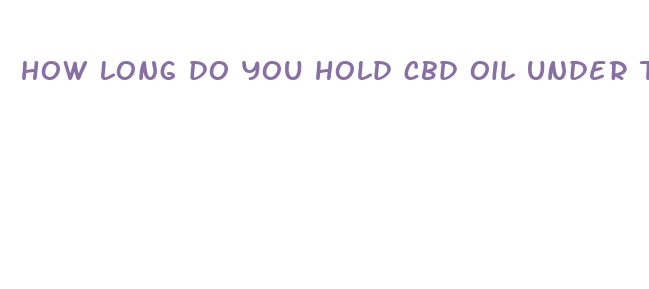 how long do you hold cbd oil under tongue