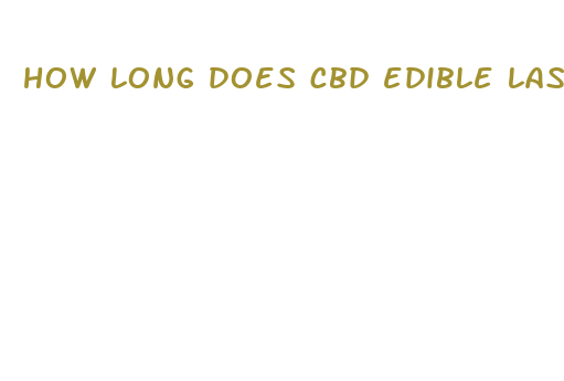 how long does cbd edible last reddit