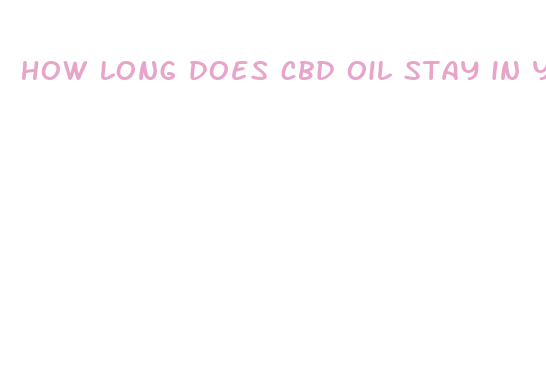 how long does cbd oil stay in your body