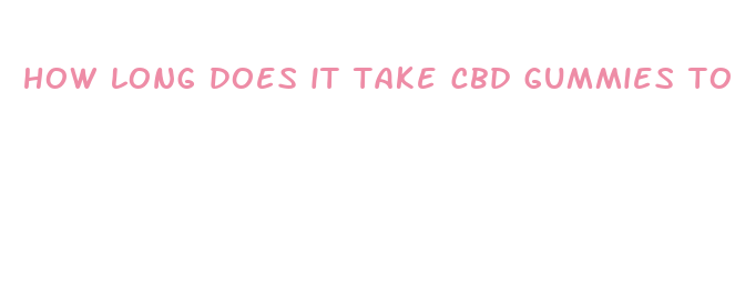 how long does it take cbd gummies to hit