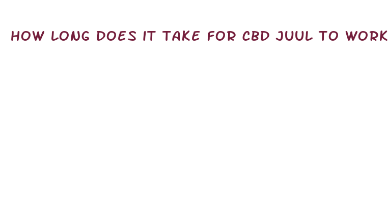 how long does it take for cbd juul to work