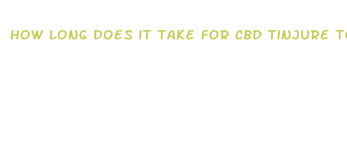 how long does it take for cbd tinjure to work