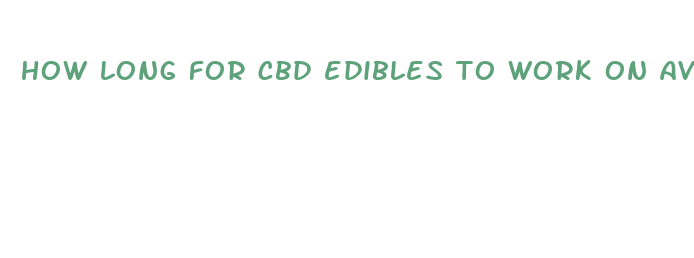 how long for cbd edibles to work on average