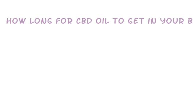 how long for cbd oil to get in your body