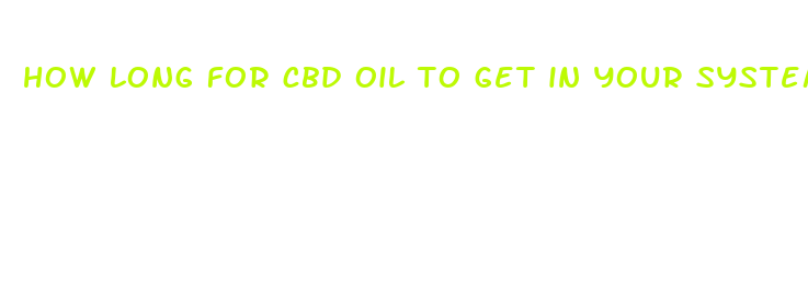 how long for cbd oil to get in your system