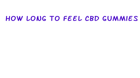 how long to feel cbd gummies