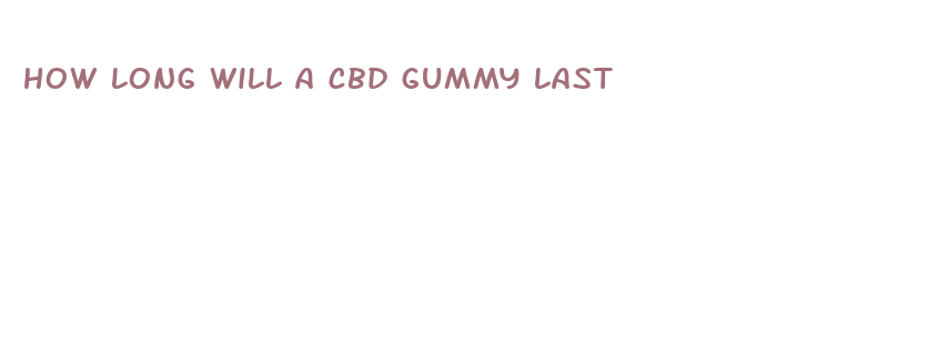 how long will a cbd gummy last