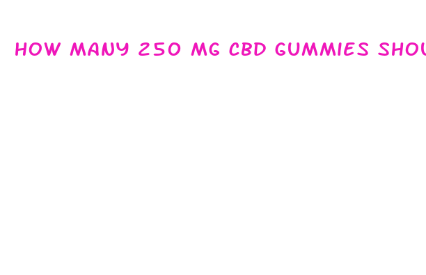 how many 250 mg cbd gummies should i take