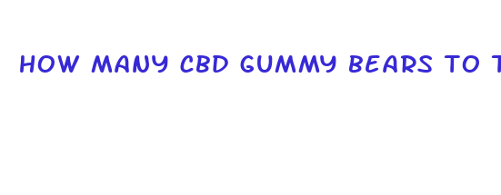 how many cbd gummy bears to take