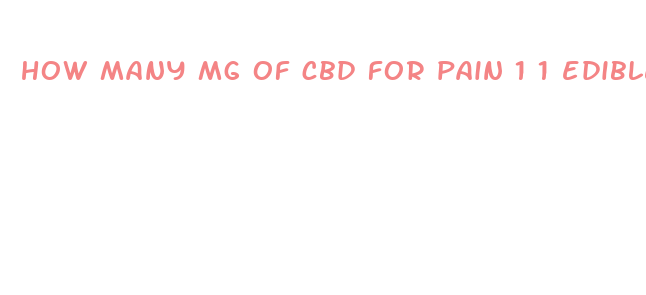 how many mg of cbd for pain 1 1 edible