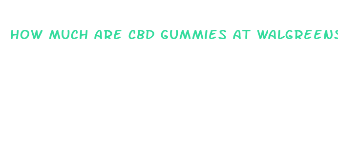 how much are cbd gummies at walgreens