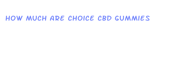 how much are choice cbd gummies