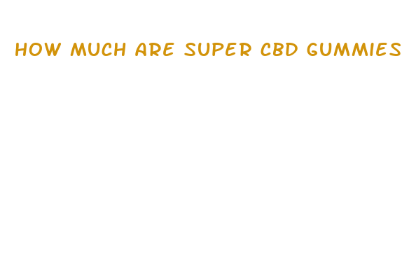 how much are super cbd gummies