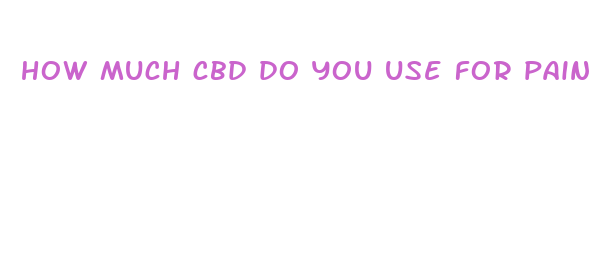 how much cbd do you use for pain