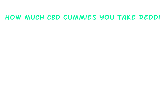 how much cbd gummies you take reddit