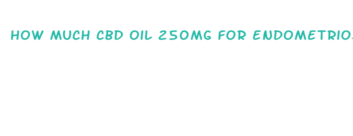 how much cbd oil 250mg for endometriosis