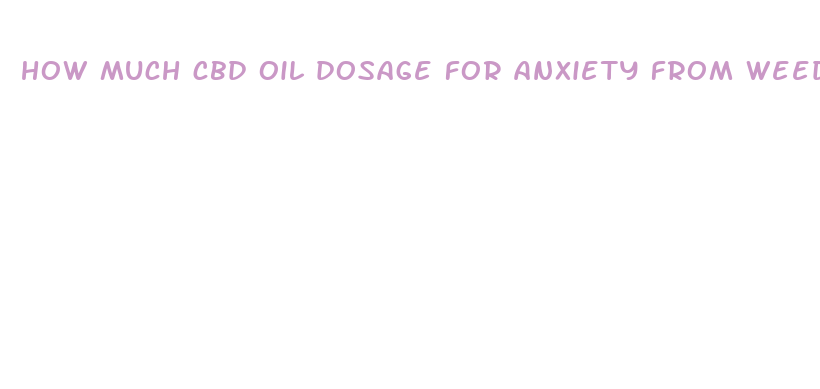 how much cbd oil dosage for anxiety from weed