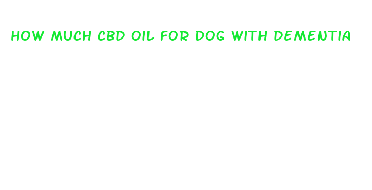 how much cbd oil for dog with dementia