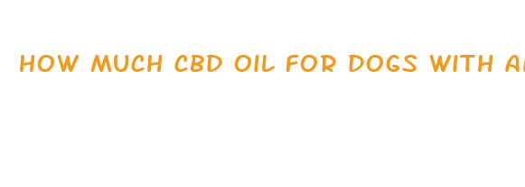 how much cbd oil for dogs with anxiety