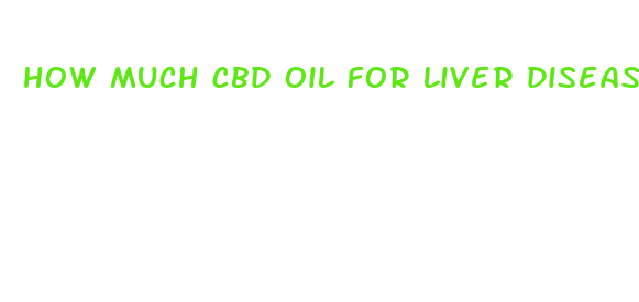 how much cbd oil for liver disease