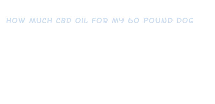 how much cbd oil for my 60 pound dog