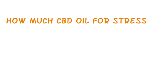 how much cbd oil for stress