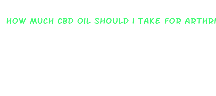 how much cbd oil should i take for arthritis