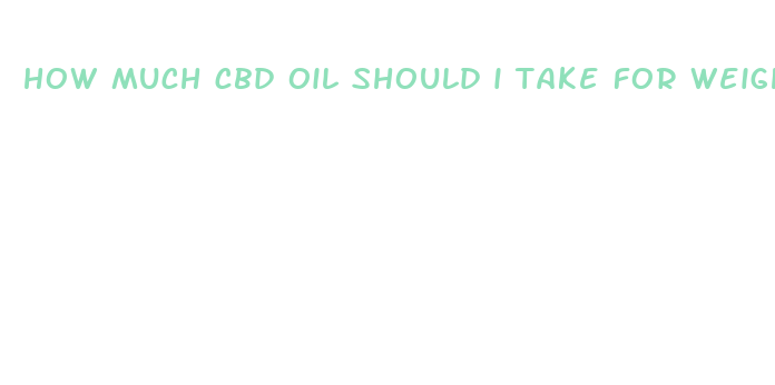 how much cbd oil should i take for weight loss