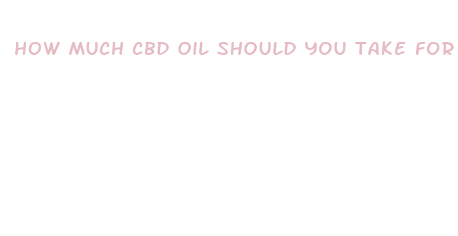 how much cbd oil should you take for pain